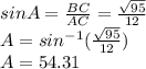 sin A=\frac{BC}{AC}=\frac{\sqrt{95} }{12}\\A = sin^{-1}(\frac{\sqrt{95} }{12})\\A = 54.31