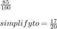 \frac{85}{100}  \\  \\ simplify  to=  \frac{17}{20}