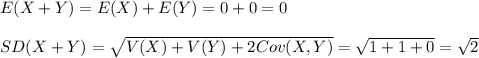 E(X+Y)=E(X)+E(Y)=0+0=0\\\\SD(X+Y)=\sqrt{V(X)+V(Y)+2Cov(X,Y)}=\sqrt{1+1+0}=\sqrt{2}