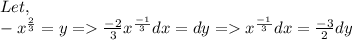 Let,\\ -x^{\frac{2}{3}}=y = \frac{-2}{3}x^{\frac{-1}{3}}dx=dy = x^{\frac{-1}{3}}dx=\frac{-3}{2}dy