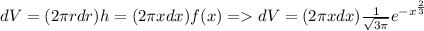 dV=(2\pi rdr)h=(2\pi xdx)f(x) = dV=(2\pi xdx) \frac{1}{\sqrt{3\pi}}e^{-x^{\frac{2}{3}}}
