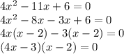 4 {x}^{2}  - 11x + 6 = 0 \\ 4 {x}^{2}   - 8x  -  3x + 6 = 0 \\ 4x(x - 2) - 3(x - 2) = 0 \\ (4x - 3)(x - 2) = 0