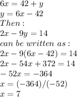 6x=42+y\\y=6x-42\\Then:\\2x-9y=14\\can\,\,be\,\,written\,\,as:\\2x-9(6x-42)=14\\2x-54x+372=14\\-52x=-364\\x=(-364)/(-52)\\x=7