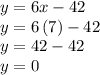 y=6x-42\\y=6\,(7)-42\\y=42-42\\y=0
