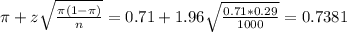 \pi + z\sqrt{\frac{\pi(1-\pi)}{n}} = 0.71 + 1.96\sqrt{\frac{0.71*0.29}{1000}} = 0.7381