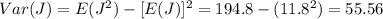 Var (J)= E(J^2) -[E(J)]^2 = 194.8 -(11.8^2)= 55.56
