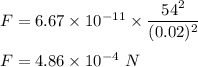 F=6.67\times 10^{-11}\times \dfrac{54^2}{(0.02)^2}\\\\F=4.86\times 10^{-4}\ N