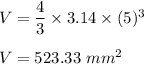 V=\dfrac{4}{3}\times 3.14\times (5)^3\\\\V=523.33\ mm^2