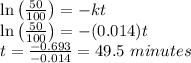 \ln \left ( \frac{50}{100} \right )=-kt\\\ln \left ( \frac{50}{100} \right )=-(0.014)t\\t=\frac{-0.693}{-0.014}=49.5\,\,minutes