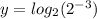 y = log_{2} (2^{-3}  )