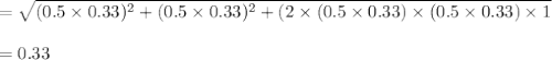 =\sqrt{(0.5\times0.33)^2+(0.5\times0.33)^2+(2\times(0.5\times 0.33)\times(0.5\times0.33)\times1} \\\\=0.33