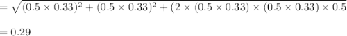 =\sqrt{(0.5\times0.33)^2+(0.5\times0.33)^2+(2\times(0.5\times 0.33)\times(0.5\times0.33)\times0.5} \\\\=0.29