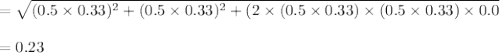 =\sqrt{(0.5\times0.33)^2+(0.5\times0.33)^2+(2\times(0.5\times 0.33)\times(0.5\times0.33)\times0.0} \\\\=0.23