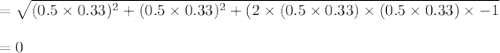 =\sqrt{(0.5\times0.33)^2+(0.5\times0.33)^2+(2\times(0.5\times 0.33)\times(0.5\times0.33)\times-1} \\\\=0