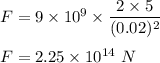F=9\times 10^9\times \dfrac{2\times 5}{(0.02)^2}\\\\F=2.25\times 10^{14}\ N
