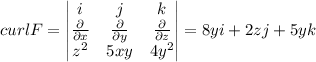 curlF=\begin{vmatrix}i &j  &k \\  \frac{\partial }{\partial x}&\frac{\partial }{\partial y}  &\frac{\partial }{\partial z} \\  z^{2}&5xy  &4y^{2} \end{vmatrix}=8yi+2zj+5yk