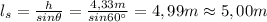 l_s=\frac{h}{sin\theta}=\frac{4,33m}{sin60\°}=4,99m\approx5,00m