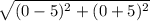 \sqrt{(0-5)^2+(0+5)^2}
