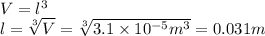 V = l^{3} \\l = \sqrt[3]{V} = \sqrt[3]{3.1 \times 10^{-5} m^{3}  }=0.031m