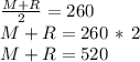 \frac{M+R}{2} =260\\M+R=260\,*\,2\\M+R=520