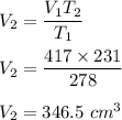 V_2=\dfrac{V_1T_2}{T_1}\\\\V_2=\dfrac{417\times 231}{278}\\\\V_2=346.5\ cm^3