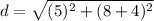d = \sqrt{(5)^2 + (8 + 4)^2}
