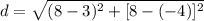 d = \sqrt{(8 - 3)^2 + [8 - (-4)]^2}