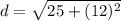 d = \sqrt{25 + (12)^2}