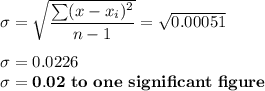 \sigma = \sqrt{\dfrac{\sum (x-x_i)^2 }{n-1}} = \sqrt{0.00051} \\ \\ \sigma  =0.0226  \\ \mathbf { \\ \sigma  =0.02  \ to  \ one \ significant \  figure}
