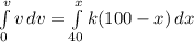 \int\limits^v_0 {v } \, dv = \int\limits^x_{40} {k(100 - x)} \, dx