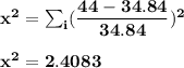 \mathbf{x^2 = \sum_i ( \dfrac{44-34.84}{34.84})^2} \\ \\  \mathbf{x^2 =2.4083}