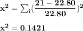 \mathbf{x^2 = \sum_i ( \dfrac{21-22.80}{22.80})^2} \\ \\  \mathbf{x^2 =0.1421}