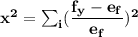 \mathbf{x^2 = \sum_i ( \dfrac{f_y-e_f}{e_f})^2}