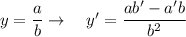 y = \dfrac{a}{b}\rightarrow \quad y'=\dfrac{ab'-a'b}{b^2}