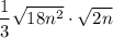 $\frac{1}{3} \sqrt{18n^2} \cdot \sqrt{2n}  $