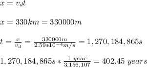 x=v_dt\\\\x=330km=330000m\\\\t=\frac{x}{v_d}=\frac{330000m}{2.59*10^{-4}m/s}=1,270,184,865s\\\\1,270,184,865s*\frac{1\ year}{3,156,107}=402.45\ years