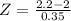 Z = \frac{2.2 - 2}{0.35}