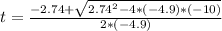 t = \frac{-2.74 +\sqrt{2.74^2 - 4*(-4.9)*(-10)} }{2*(-4.9)}