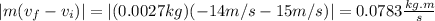 |m(v_f-v_i)|=|(0.0027kg)(-14m/s-15m/s)|=0.0783\frac{kg.m}{s}
