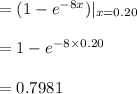 =(1-e^{-8x})|_{x=0.20}\\\\=1-e^{-8\times 0.20}\\\\=0.7981