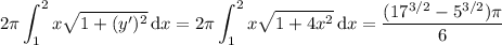 \displaystyle2\pi\int_1^2x\sqrt{1+(y')^2}\,\mathrm dx=2\pi\int_1^2x\sqrt{1+4x^2}\,\mathrm dx=\frac{(17^{3/2}-5^{3/2})\pi}6