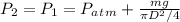 P_2 = P_1 = P_a_t_m + \frac{mg}{\pi D^2 / 4}