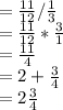 = \frac{11}{12}/\frac{1}{3}\\= \frac{11}{12}*\frac{3}{1}\\  = \frac{11}{4} \\= 2+\frac{3}{4}\\ = 2\frac{3}{4}