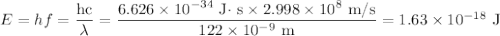 E = hf = \dfrac{\text{hc}}{\lambda} = \dfrac{6.626 \times 10^{-34} \text{ J$\cdot$ s}\times 2.998 \times 10^{8} \text{ m/s}}{122 \times 10^{-9}\text{ m}}= 1.63 \times 10^{-18} \text{ J}