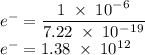 e^-=\dfrac{1\;\times\;10^-^6}{7.22\;\times\;10^-^1^9} \\e^-=1.38\;\times\;10^1^2