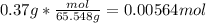 0.37 g*\frac{mol}{65.548g} =0.00564 mol