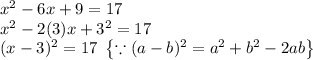 x^2-6x+9=17\\x^2-2(3)x+3^2=17\\(x-3)^2=17\,\,\left \{ \because (a-b)^2=a^2+b^2-2ab \right \}