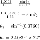 \frac{1.0003}{1.33}=\frac{\sin\theta_2}{\sin30^o}\\\\\frac{1.0003\times 0.5}{1.33}=\sin\theta_2\\\\\theta_2=\sin^{-1}(0.3760)\\\\\theta_2=22.089^o\approx 22^o