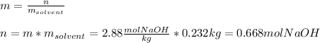 m=\frac{n}{m_{solvent}} \\\\n=m*m_{solvent}=2.88\frac{molNaOH}{kg}*0.232kg =0.668molNaOH