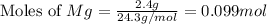 \text{Moles of }Mg=\frac{2.4g}{24.3g/mol}=0.099mol